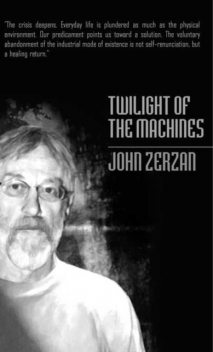 Twilight of the Machines, John Zerzan