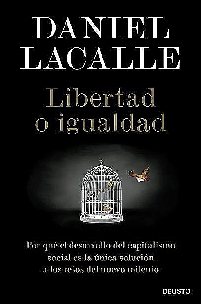 Libertad o igualdad: Por qué el desarrollo del capitalismo social es la única solución a los retos del nuevo milenio, Daniel Lacalle