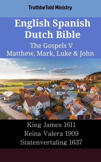 English Spanish Dutch Bible – The Gospels VI – Matthew, Mark, Luke & John, TruthBeTold Ministry