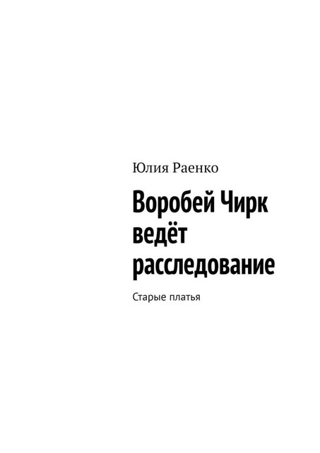 Воробей Чирк ведет расследование. Старые платья, Юлия Раенко