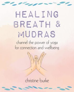 Healing Breath and Mudras, Christine Burke