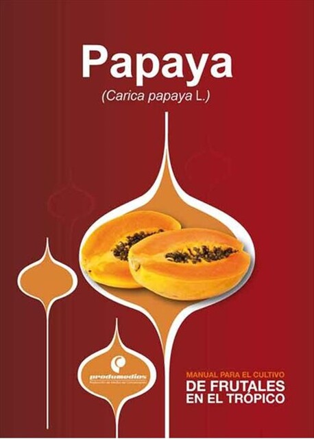 Manual para el cultivo de frutales en el trópico. Papaya, Carlos Reyes