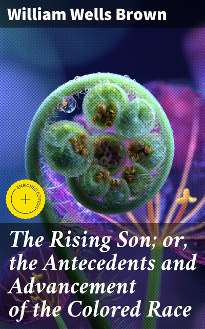 The Rising Son; or, the Antecedents and Advancement of the Colored Race, William Wells Brown