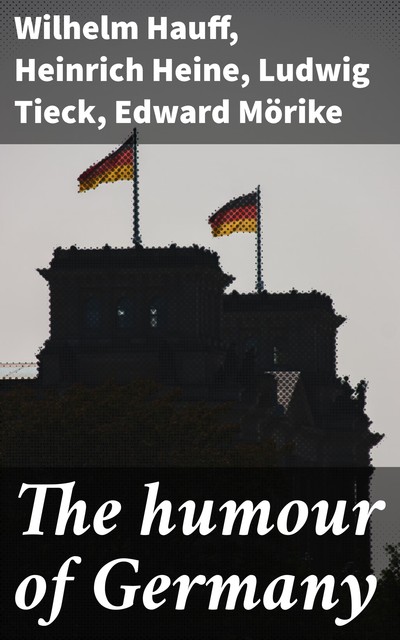 The humour of Germany, Ludwig Tieck, Wilhelm Hauff, Heinrich Heine, Edward Mörike