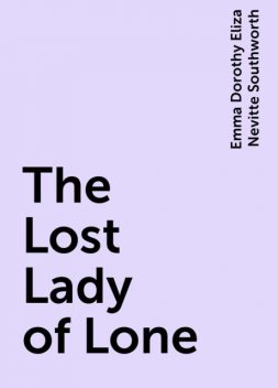 The Lost Lady of Lone, Emma Dorothy Eliza Nevitte Southworth