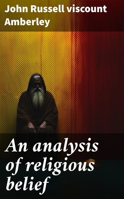 An analysis of religious belief, John Russell viscount Amberley