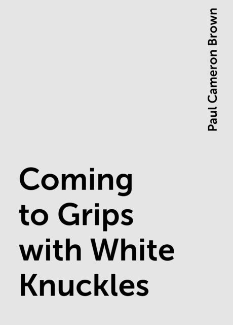 Coming to Grips with White Knuckles, Paul Cameron Brown