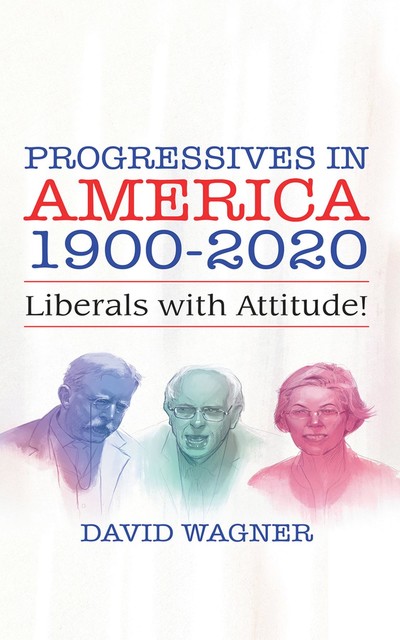 PROGRESSIVES IN AMERICA 1900–2020, David Wagner