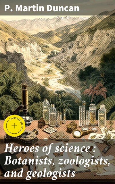 Heroes of science : Botanists, zoologists, and geologists, P. Martin Duncan