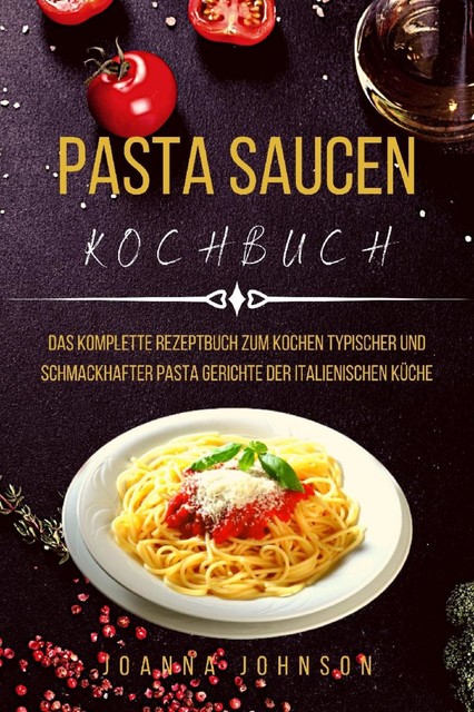 PASTA SAUCEN KOCHBUCH, Joanna Johnson