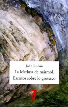 La Medusa de mármol. Escritos sobre lo grotesco, John Ruskin