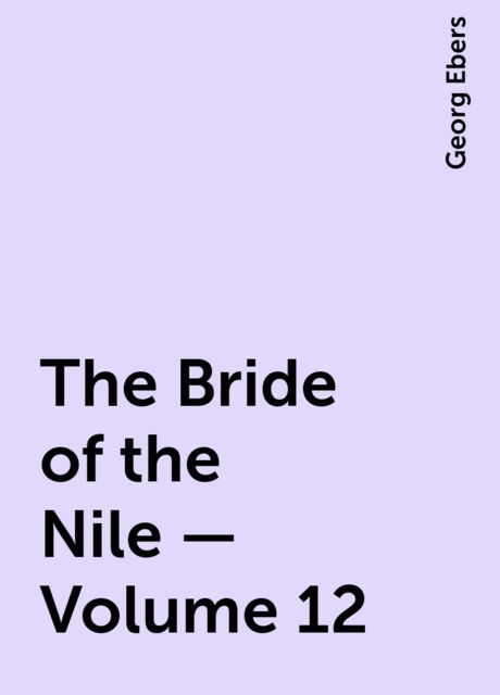 The Bride of the Nile — Volume 12, Georg Ebers