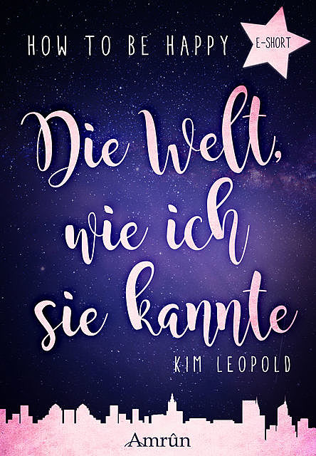 How to be happy: Die Welt, wie ich sie kannte (E-Short), Kim Leopold