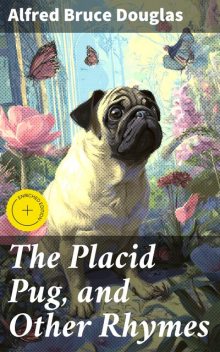 The Placid Pug, and Other Rhymes, Alfred Bruce Douglas