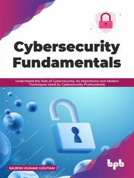 Cybersecurity Fundamentals, Rajesh Kumar Goutam