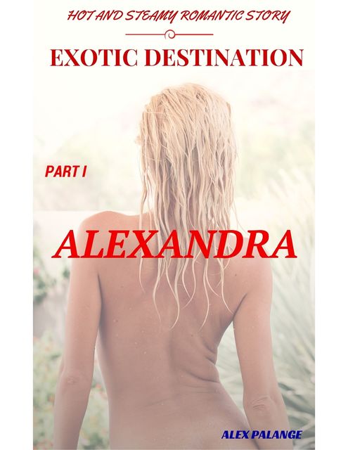 Exotic Destination – Alexandra Part 1, ALEX PALANGE