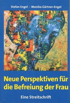 Neue Perspektiven für die Befreiung der Frau – Eine Streitschrift, Monika Gärtner-Engel, Stefan Engel