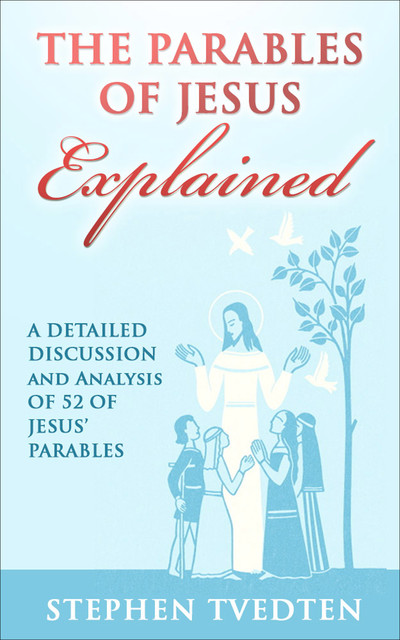 The Parables of Jesus Explained, Stephen Tvedten