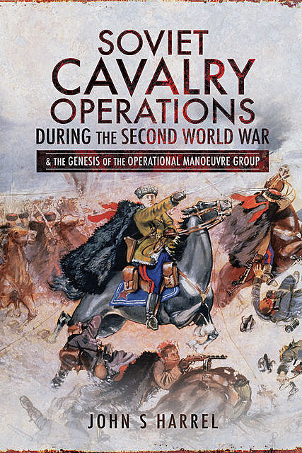 Soviet Cavalry Operations During the Second World War, John Harrel