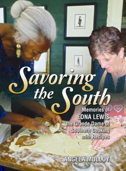 Savoring the South: Memories of Edna Lewis, the Grande Dame of Southern Cooking, Angela Mulloy