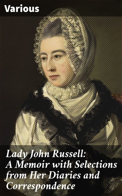 Lady John Russell: A Memoir with Selections from Her Diaries and Correspondence, Various