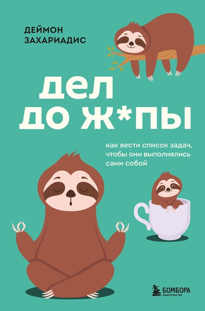 Дел до ж*пы. Как вести список задач, чтобы они выполнялись сами собой, Деймон Захариадис
