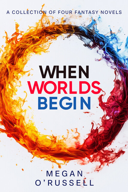 When Worlds Begin: A Collection of Four Fantasy Novels, Megan O'Russell