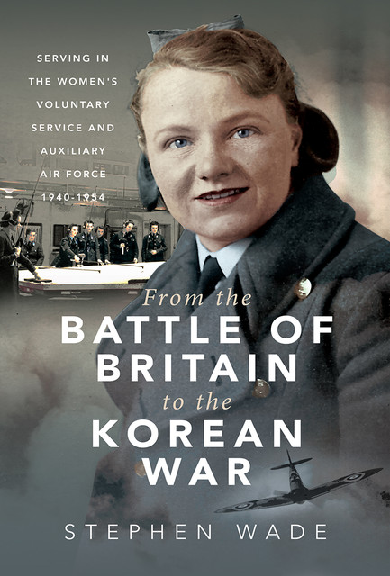 From the Battle of Britain to the Korean War, Stephen Wade