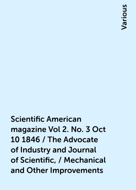 Scientific American magazine Vol 2. No. 3 Oct 10 1846 / The Advocate of Industry and Journal of Scientific, / Mechanical and Other Improvements, Various