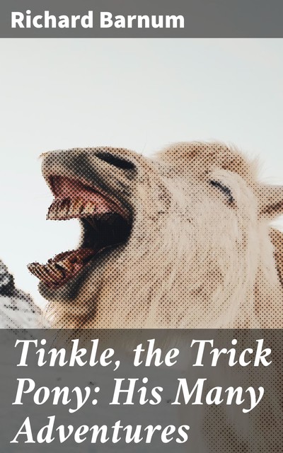 Tinkle, the Trick Pony: His Many Adventures, Richard Barnum