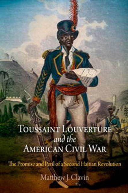 Toussaint Louverture and the American Civil War, Matthew J.Clavin
