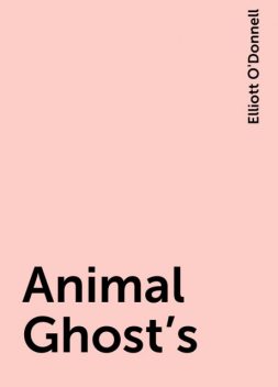 Animal Ghost's, Elliott O'Donnell