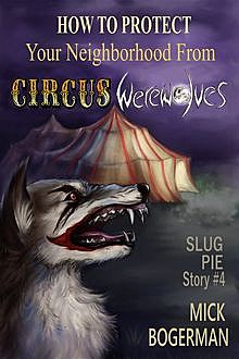 How to Protect Your Neighborhood from Circus Werewolves, Mick Bogerman