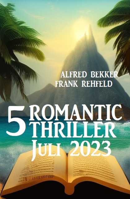 5 Romantic Thriller Juli 2023, Alfred Bekker, Frank Rehfeld