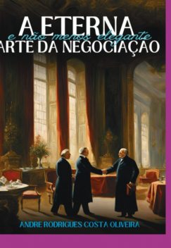 A Eterna (e Não Menos Elegante) Arte Da Negociação, André, Rodrigues Costa Oliveira