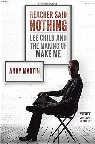 Reacher Said Nothing: Lee Child and the Making of Make Me, Andy Martin