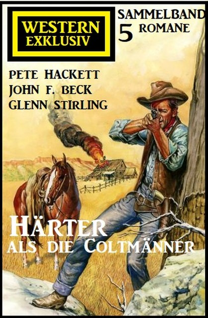 Härter als die Coltmänner: Exklusiv Western Sammelband 5 Romane, John F. Beck, Pete Hackett, Glenn Stirling