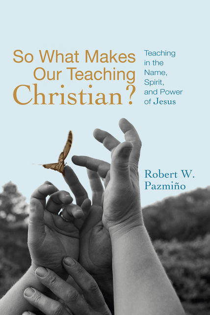 So What Makes Our Teaching Christian, Robert W. Pazmiño