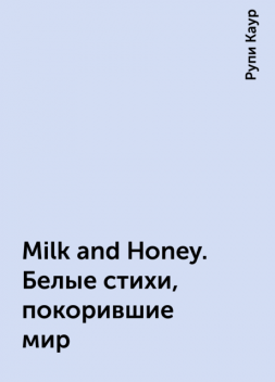 Milk and Honey. Белые стихи, покорившие мир, Рупи Каур