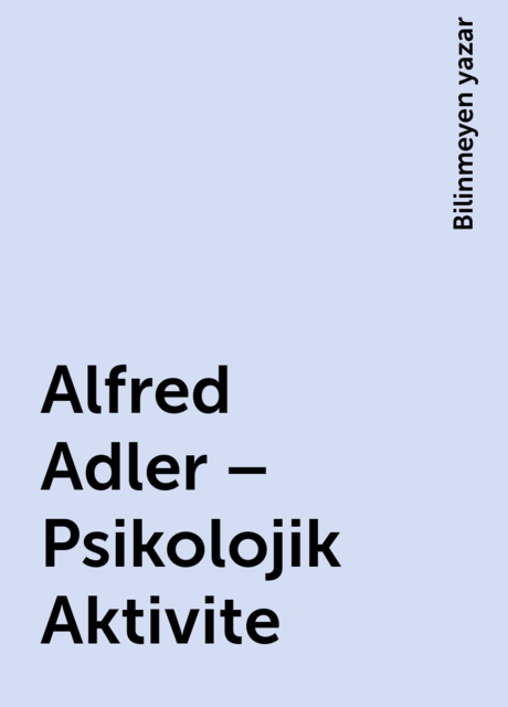 Alfred Adler – Psikolojik Aktivite, Bilinmeyen yazar