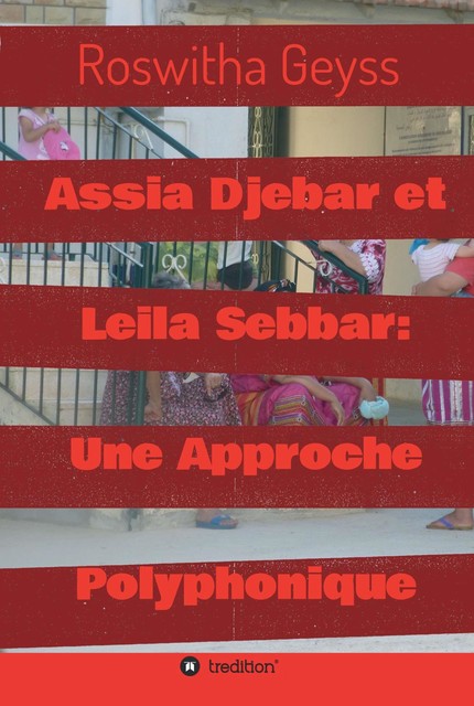 Assia Djebar et Leila Sebbar: Une Approche Polyphonique, Roswitha Geyss