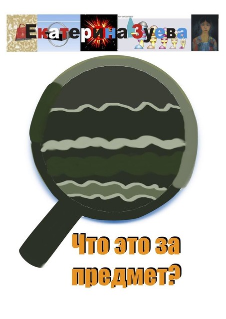 Что это за предмет, Екатерина Зуева