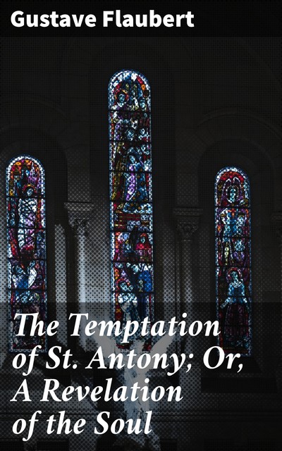 The Temptation of St. Antony; Or, A Revelation of the Soul, Gustave Flaubert