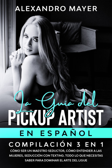 La Guía del Pickup Artist en Español, Alexandro Mayer