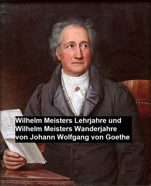 Wilhelm Meisters Lehrjahre und Wilhelm Meisters Wanderjahre, Wolfgang von Goethe