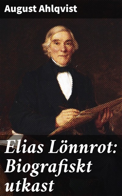 Elias Lönnrot: Biografiskt utkast, August Ahlqvist