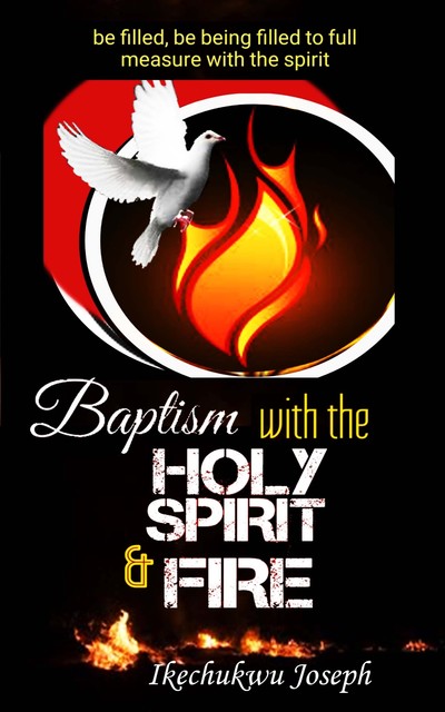 Baptism with the Holy Spirit and Fire, Ikechukwu Joseph
