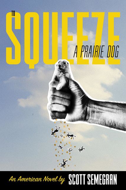 To Squeeze a Prairie Dog, Scott Semegran