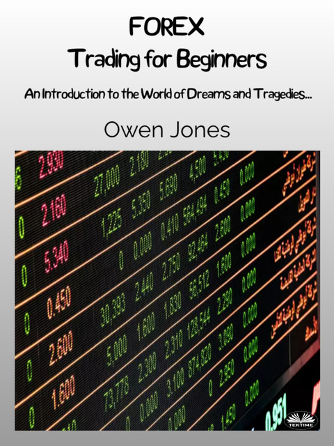 FOREX Trading For Beginners-An Introduction To The World Of Dreams And Tragedies, Owen Jones
