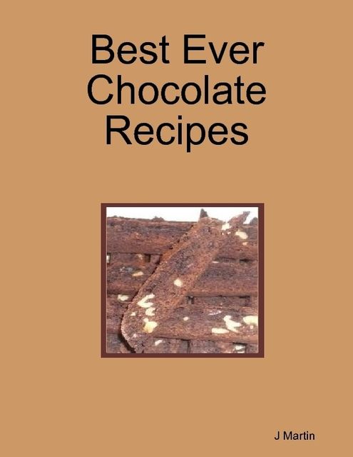 Best Ever Chocolate Recipes, J Martin